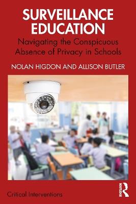 Surveillance Education: Navigating the Conspicuous Absence of Privacy in Schools - Nolan Higdon,Allison Butler - cover