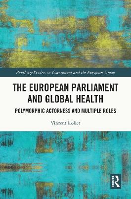 The European Parliament and Global Health: Polymorphic Actorness and Multiple Roles - Vincent Rollet - cover