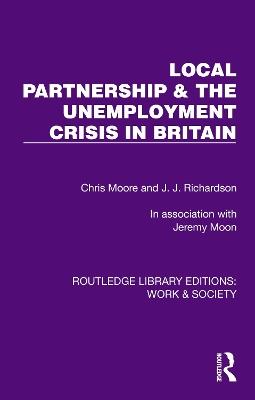 Local Partnership & the Unemployment Crisis in Britain - Chris Moore,J.J. Richardson,Jeremy Moon - cover