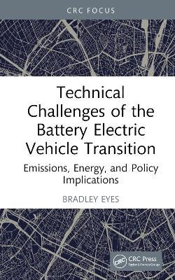 Technical Challenges of the Battery Electric Vehicle Transition: Emissions, Energy, and Policy Implications - Bradley Eyes - cover