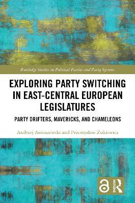 Exploring Party Switching in East-Central European Legislatures: Party Drifters, Mavericks, and Chameleons - Andrzej Antoszewski,Przemyslaw Zukiewicz - cover