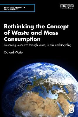 Rethinking the Concept of Waste and Mass Consumption: Preserving Resources through Reuse, Repair and Recycling - Richard Waite - cover