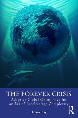 The Forever Crisis: Adaptive Global Governance for an Era of Accelerating Complexity - Adam Day - cover