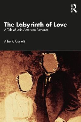 The Labyrinth of Love: A Tale of Latin American Romance - Alberto Castelli - cover