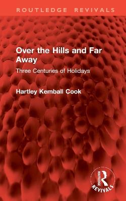 Over the Hills and Far Away: Three Centuries of Holidays - Hartley Kemball Cook - cover