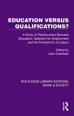 Education Versus Qualifications?: A Study of Relationships Between Education, Selection for Employment and the Productivity of Labour