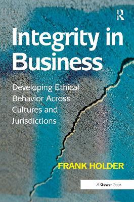 Integrity in Business: Developing Ethical Behavior Across Cultures and Jurisdictions - Frank Holder - cover