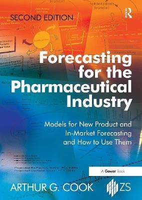 Forecasting for the Pharmaceutical Industry: Models for New Product and In-Market Forecasting and How to Use Them - Arthur G. Cook - cover