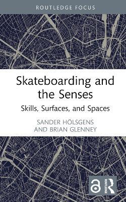 Skateboarding and the Senses: Skills, Surfaces, and Spaces - Sander Hölsgens,Brian Glenney - cover