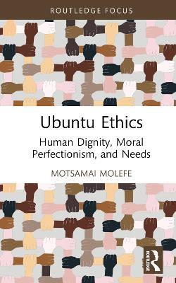 Ubuntu Ethics: Human Dignity, Moral Perfectionism, and Needs - Motsamai Molefe - cover