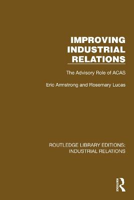 Improving Industrial Relations: The Advisory Role of ACAS - Eric Armstrong,Rosemary Lucas - cover