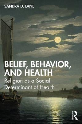 Belief, Behavior, and Health: Religion as a Social Determinant of Health - Sandra D. Lane - cover