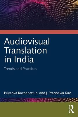 Audiovisual Translation in India: Trends and Practices - Priyanka Rachabattuni,J. Prabhakar Rao - cover