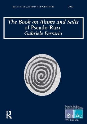 The Book on Alums and Salts of Pseudo-Razi¯: The Arabic and Hebrew Traditions: Sources of Alchemy and Chemistry: Sir Robert Mond Studies in the History of Early Chemistry - Gabriele Ferrario - cover