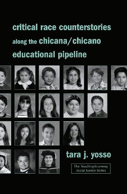 Critical Race Counterstories along the Chicana/Chicano Educational Pipeline - Tara J. Yosso - cover