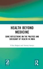 Health Beyond Medicine: Some Reflections on the Politics and Sociology of Health in India