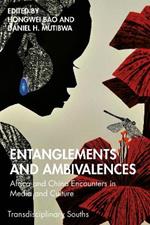 Entanglements and Ambivalences: Africa and China Encounters in Media and Culture