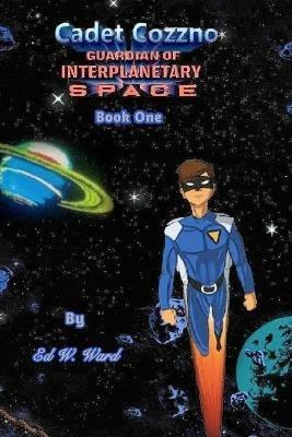 Cadet Cozzno: Guardian of Interplanetary Space: Book One - Edmond Ward - cover