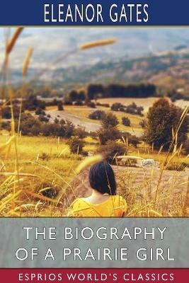 The Biography of a Prairie Girl (Esprios Classics) - Eleanor Gates - cover