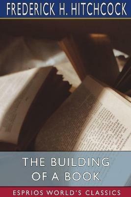 The Building of a Book (Esprios Classics) - Frederick H Hitchcock - cover