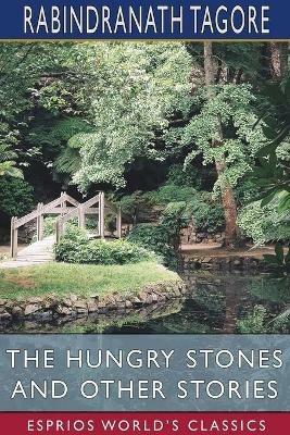 The Hungry Stones and Other Stories (Esprios Classics) - Rabindranath Tagore - cover