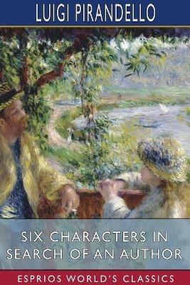 Six Characters in Search of an Author (Esprios Classics): Translated by Edward A. Storer - Luigi Pirandello - cover