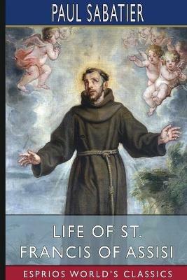 Life of St. Francis of Assisi (Esprios Classics): Translated by Louise Seymour Houghton - Paul Sabatier - cover