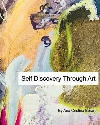 Self Discovery Through Art: Be The Author of Your Creative Life - Ana Cristina Berard - cover