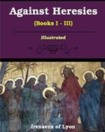 Against Heresies (Books I-III): Illustrated