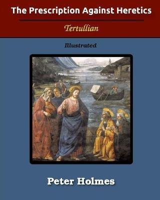 The Prescription Against Heretics: Illustrated - Tertullian - cover