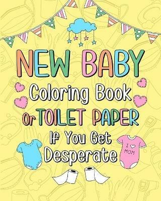 New Baby Coloring Book: Toilet Paper If You Get Desperate, 15 Funny Quotes Coloring Book - Paperland - cover