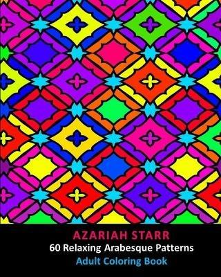 60 Relaxing Arabesque Patterns: Adult Coloring Book - Azariah Starr - cover