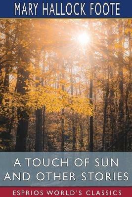 A Touch of Sun and Other Stories (Esprios Classics) - Mary Hallock Foote - cover