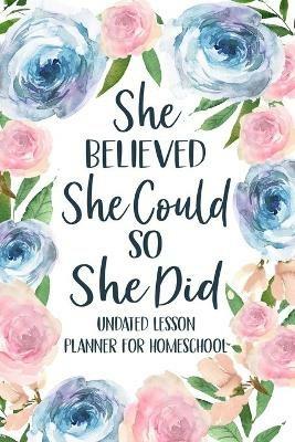 She Believed She Could So She Did: Undated Lesson Planner for Homeschool, Christian Lesson Planner - Paperland - cover