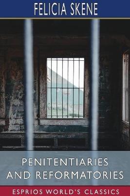 Penitentiaries and Reformatories (Esprios Classics) - Felicia Skene - cover