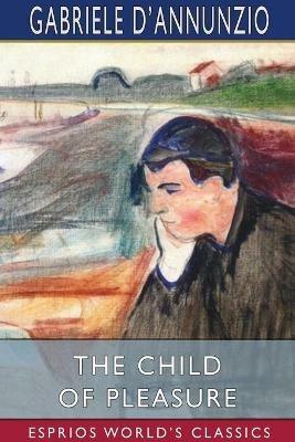 The Child of Pleasure (Esprios Classics): Translated by Georgina Harding and Arthur Symons - Gabriele D'Annunzio - cover