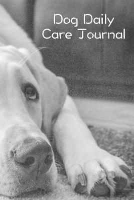 Dog Daily Care Journal: Pet Dog Daily Weekly Care Planner Journal Notebook Organizer to Write In - Gabriel Bachheimer - cover