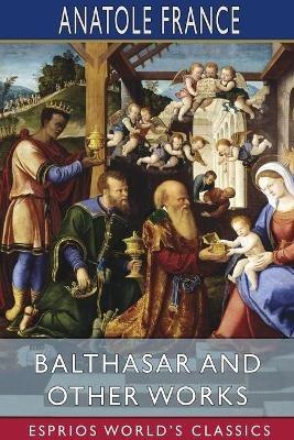 Balthasar and Other Works (Esprios Classics): Translated by Mrs. John Lane, Edited by Frederic Chapman - Anatole France - cover