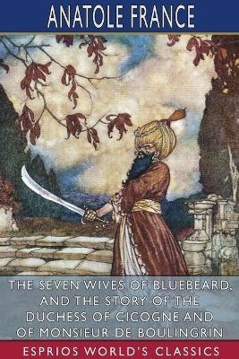 The Seven Wives of Bluebeard, and The Story of the Duchess of Cicogne and of Monsieur de Boulingrin (Esprios Classics): Translated by D. B. Stewart Edited by James Lewis May and Bernard Miall - Anatole France - cover