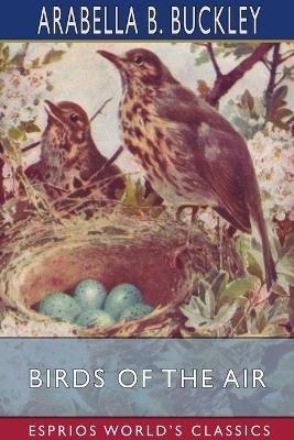 Birds of the Air (Esprios Classics): Illustrated by Fairfax Muckler - Arabella B Buckley - cover