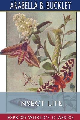 Insect Life (Esprios Classics): Illustrated by Fairfax Muckler - Arabella B Buckley - cover