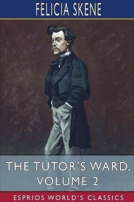 The Tutor's Ward, Volume 2 (Esprios Classics) - Felicia Skene - cover