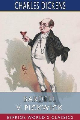 Bardell v. Pickwick (Esprios Classics): Edited by Percy Fitzgerald - Charles Dickens - cover