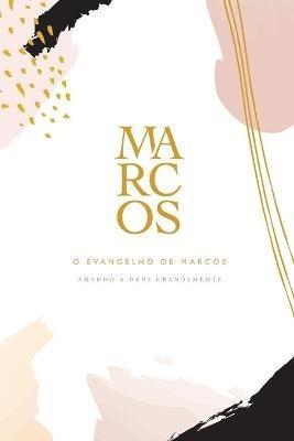 O Evangelho de Marcos: A Love God Greatly Portuguese Bible Study Journal - Love God Greatly - cover