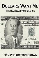 Dollars Want Me: The New Road to Opulence - Henry Harrison Brown - cover