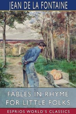 Fables in Rhyme for Little Folks (Esprios Classics): Translated by W. T. Larned Illustrated by John Rae - Jean de La Fontaine - cover