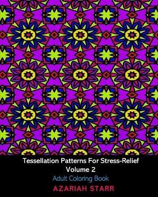 Tessellation Patterns For Stress-Relief Volume 2: Adult Coloring Book - Azariah Starr - cover