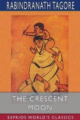 The Crescent Moon (Esprios Classics): Illustrated by Nandalall Bose and Asit Kumar Haldar - Rabindranath Tagore - cover
