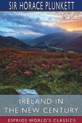 Ireland in the New Century (Esprios Classics) - Horace Plunkett - cover