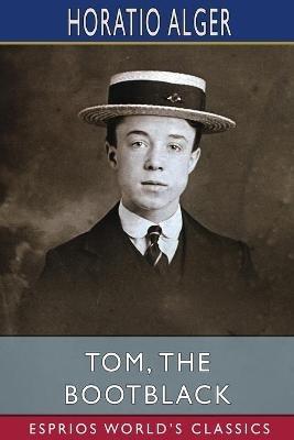 Tom, the Bootblack (Esprios Classics): or, The Road to Success - Horatio Alger - cover